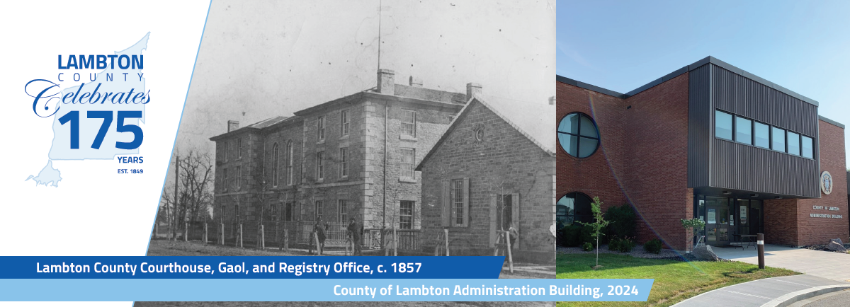 Lambton 175 logo next to a photo of the Courthouse, Gaol and Registry Office in 1857 next to a photo of the County Administration Building in 2024